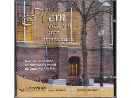 Hem eren wij met lofgezangen - Niet-ritmische koor- en samenzang vanuit de Oude Kerk te Ede o.l.v. Johan Hulshof, Gerco van Ingen (orgel)