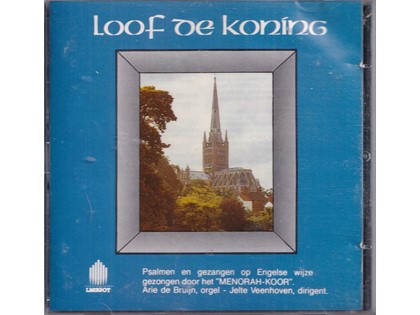 Loof de Koning - Psalmen en Gezangen op Engelse wijze gezongen door het Menorah-Koor o.l.v. Jelte Veenhoven, Arie de Bruyn (orgel)