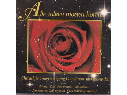 Alle volken moeten horen... - Christelijke Zangvereniging Con Amore uit Opheusden o.l.v. Cees Meijering, Maarten van Dijk (orgel), Arjan en Edith Post (trompet), Diverse solisten