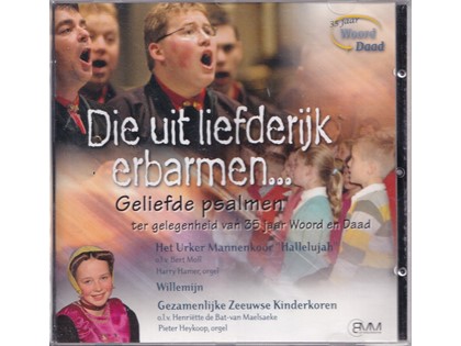 Die uit liefderijk erbarmen... - Geliefde Psalmen ter gelegenheid van 35 jaar Woord en Daad - Het Urker Mannenkoor Hallelujah o.l.v. Bert Moll, Willemijn, Gezamenlijke Zeeuwse Kinderkoren o.l.v. Henriëtte de Bat-van Maelsaeke