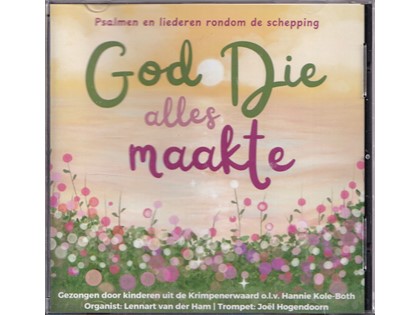 God Die alles maakte, Psalmen en liederen rondom de schepping - Reformatorische kinderzang, gezongen door kinderen uit de Krimpenerwaard o.l.v. Hannie Kole-Both, Lennart van der Ham (orgel), Joël Hogendoorn (trompet)