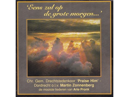 Eens zal op de grote morgen... - De mooiste liederen van Arie Pronk - Chr. Gem. Drechtstedenkoor Praise Him Dordrecht o.l.v. Martin Zonnenberg vanuit de Grote Kerk te Dordrecht